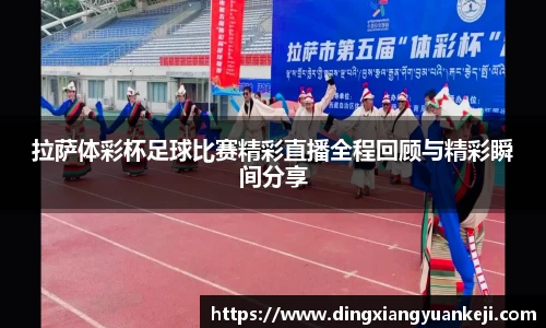 拉萨体彩杯足球比赛精彩直播全程回顾与精彩瞬间分享