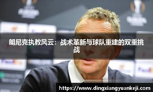 朗尼克执教风云：战术革新与球队重建的双重挑战